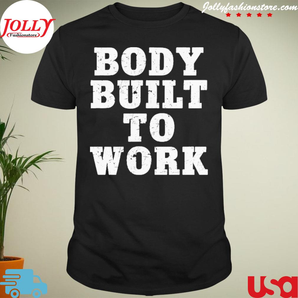 Body built to work 2022 shirt