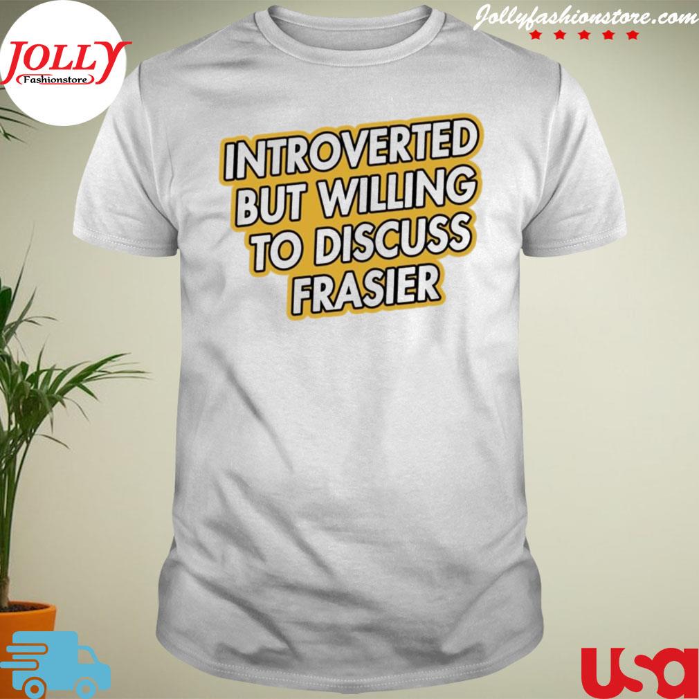 Introverted but willing to discuss frasier shirt
