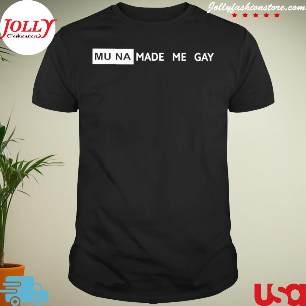 Muna made me gay shirt
