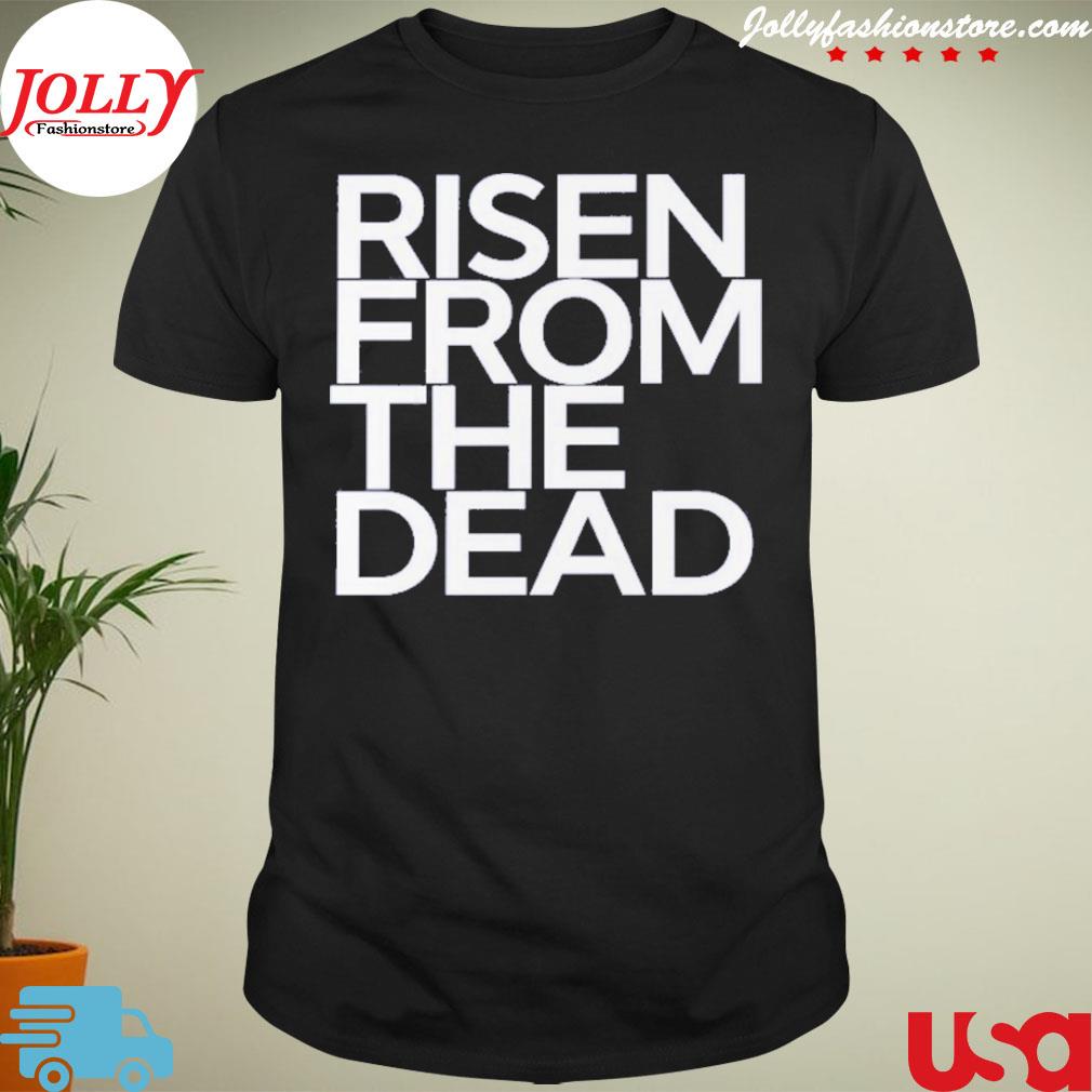 Risen from the dead shirt