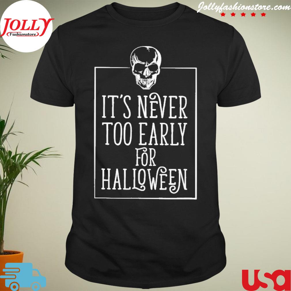 Skull it's never too early for halloween shirt