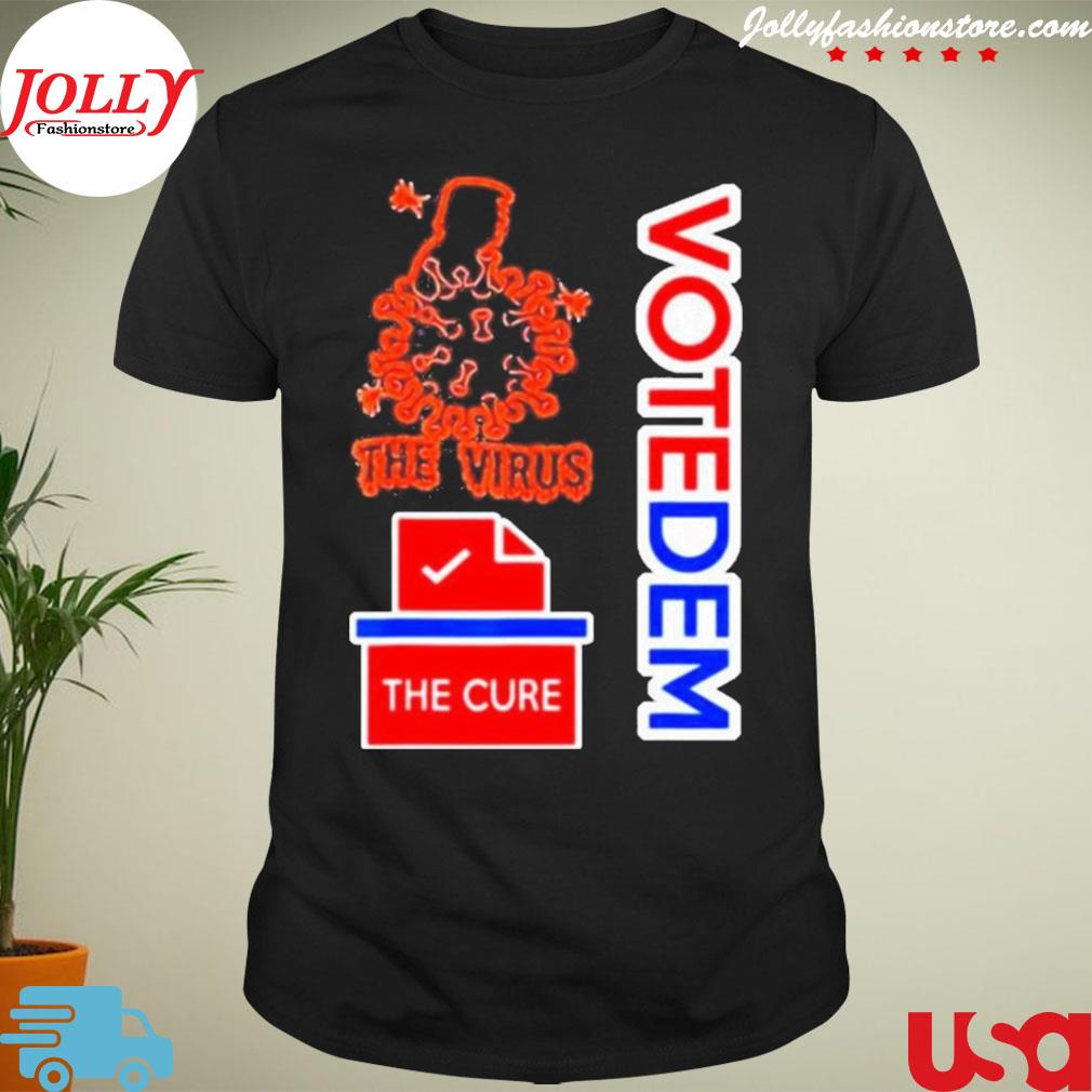 Trump is the virus voting for democrats is the cure shirt