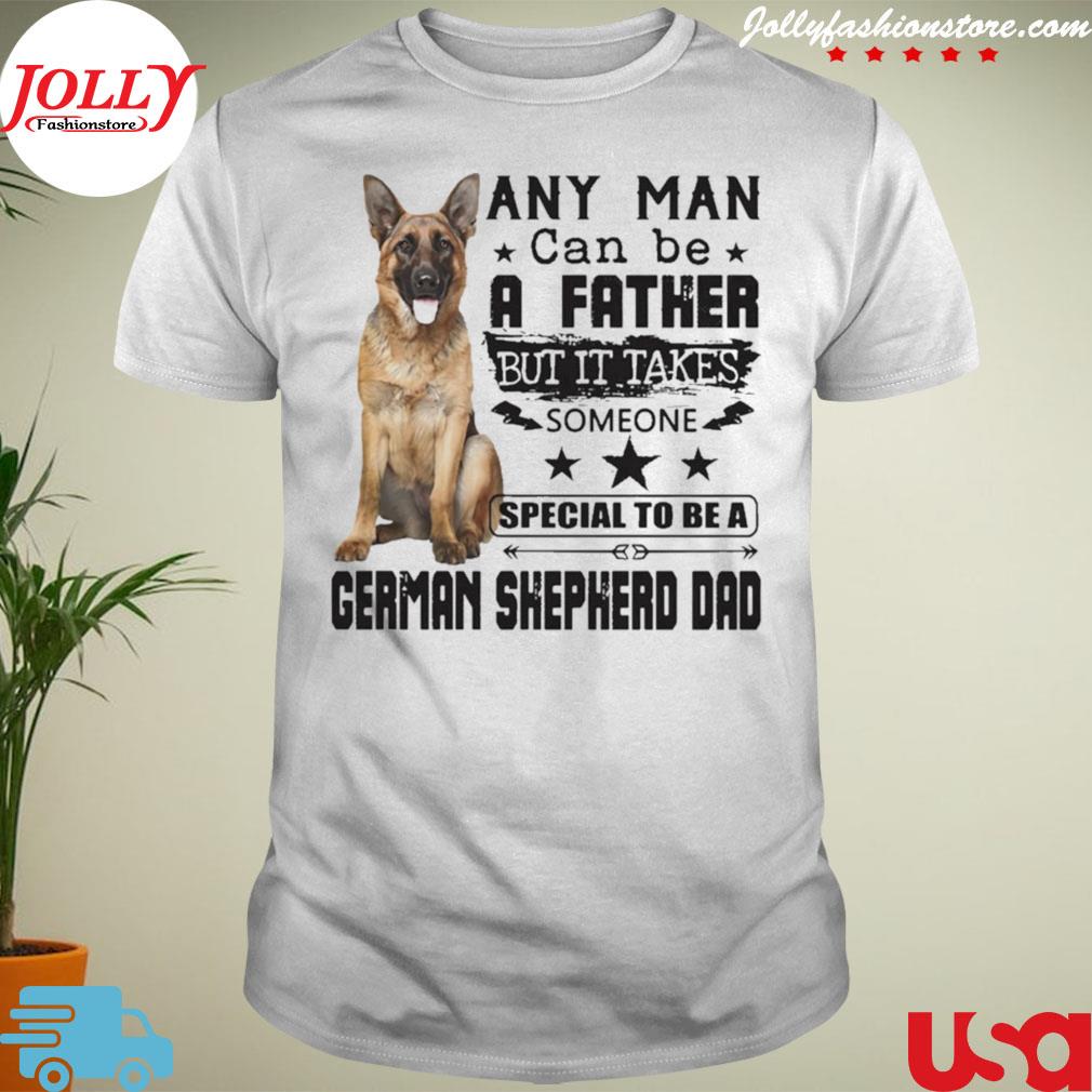 Any man can be a father but it takes someone special to be a german Shepherd dad T-shirt