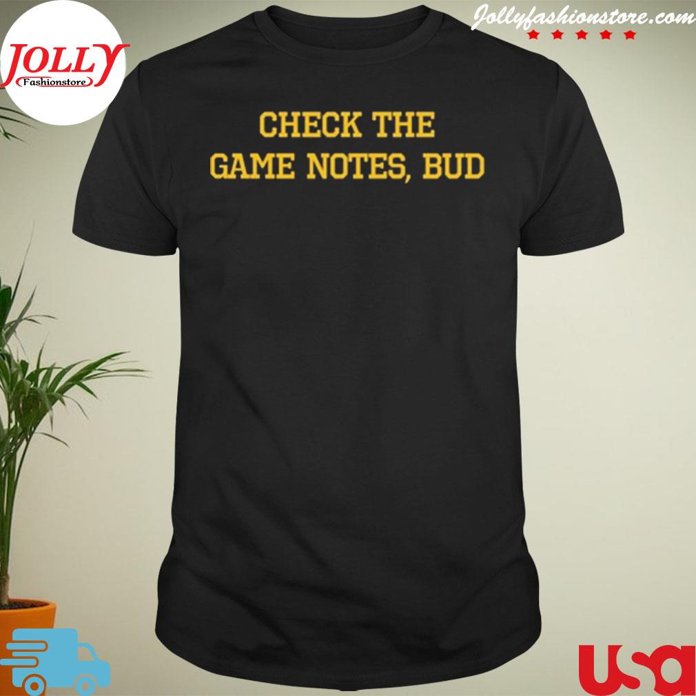 Check the game notes bud shirt