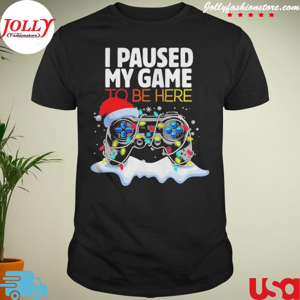 Christmas I paused my game to be here funny sarcastic 2022 shirt