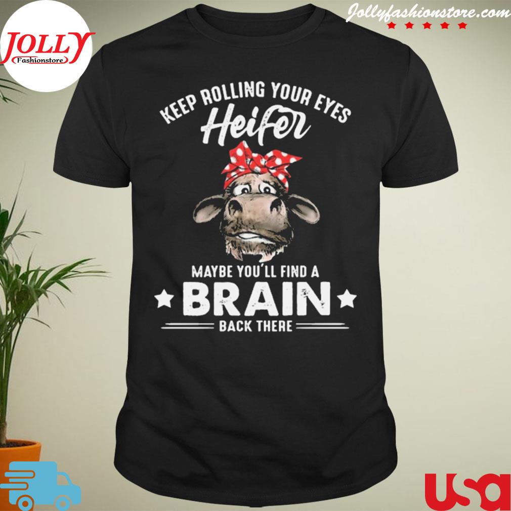 Cow keep rolling your eyes heifer maybe you'll find a brain bach there shirt