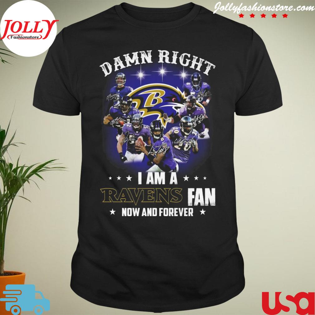 Damn right I am a baltimore ravens fan now and forever signatures shirt
