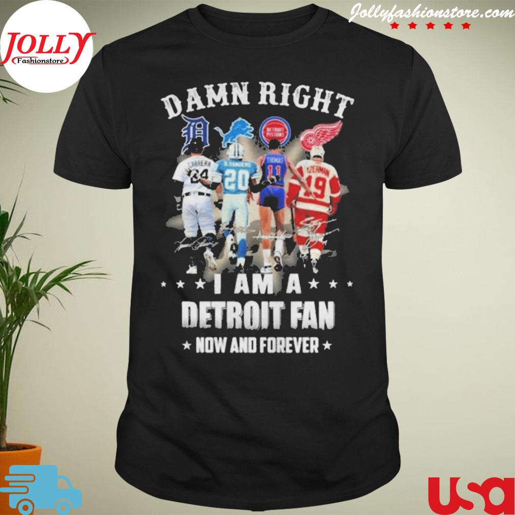 Damn right I am a detroit fan now and forever signatures 2022 shirt