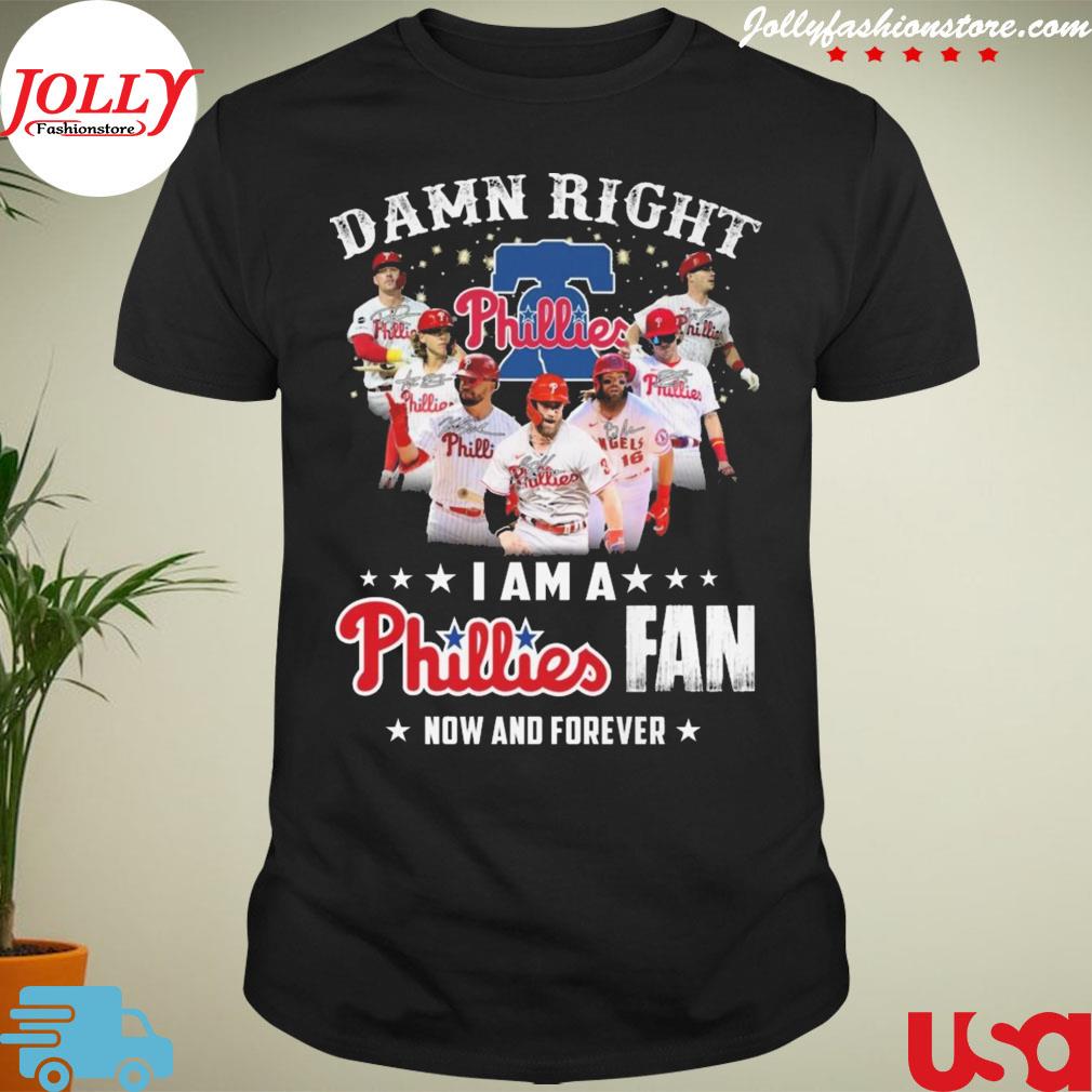 Damn right I am a philadelphia phillies fan now and forever signature T-shirt