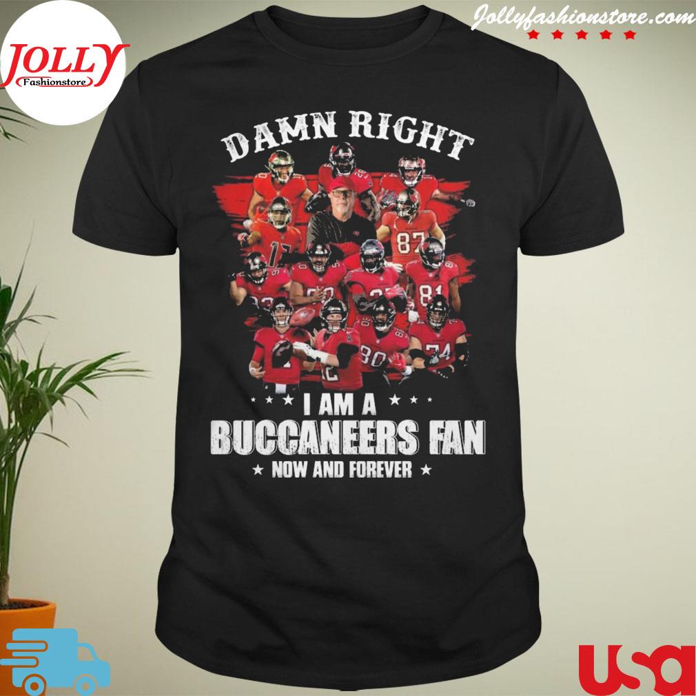 Damn right I am a tampa bay buccaneers fan now and forever T-shirt