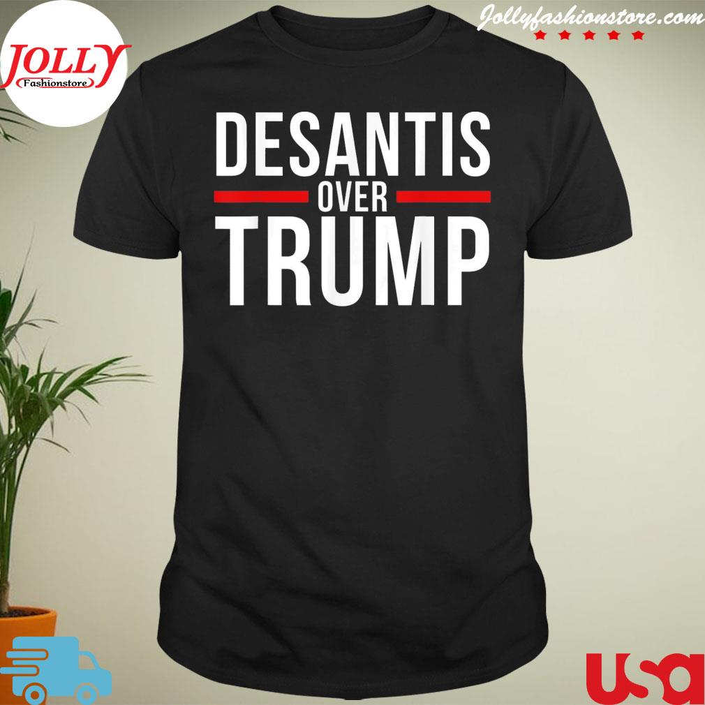 Desantis over Trump republican conservative shirt