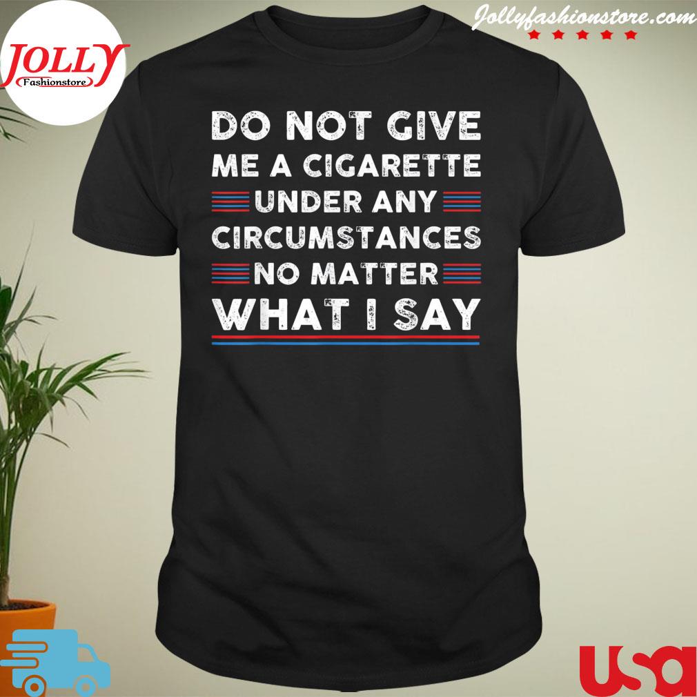 Do not give me a cigarette under any circumstances classic T-shirt