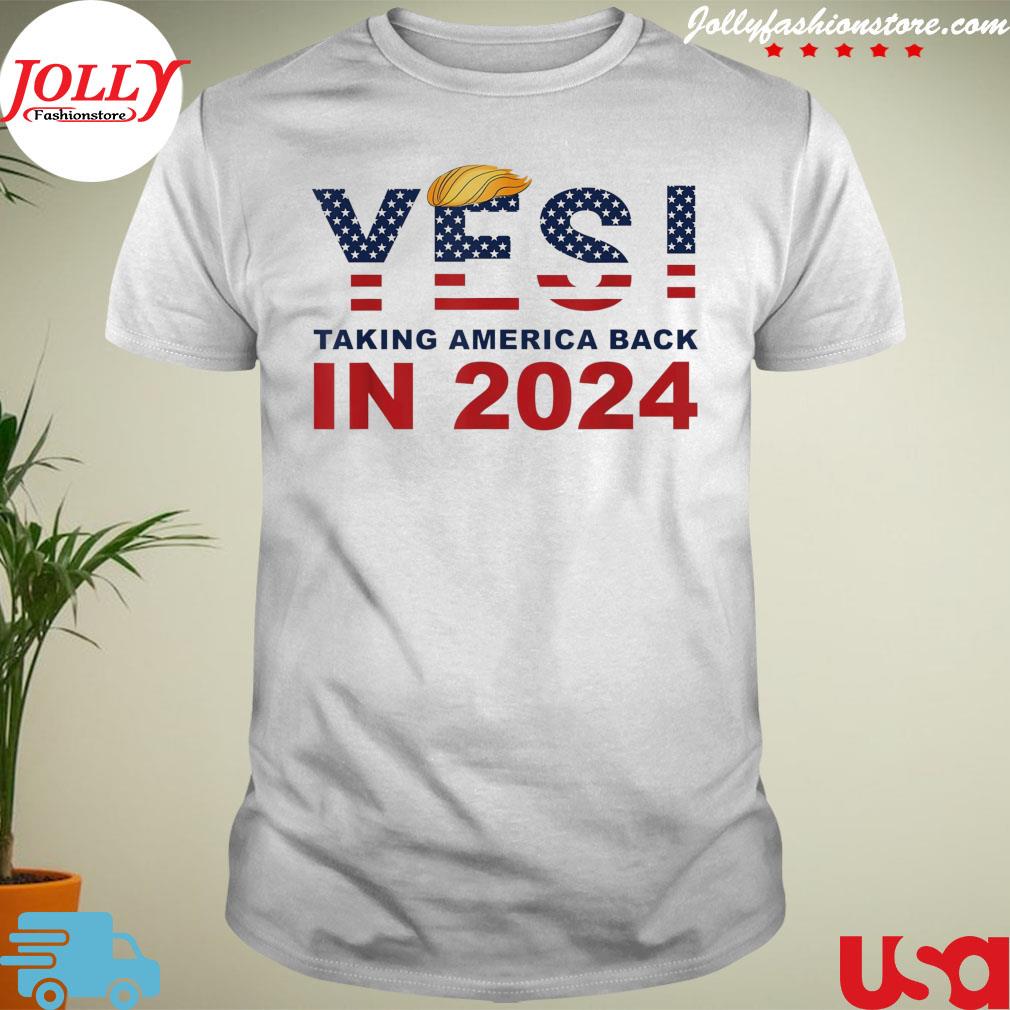 Donald Trump 2024 take America back election yes! shirt