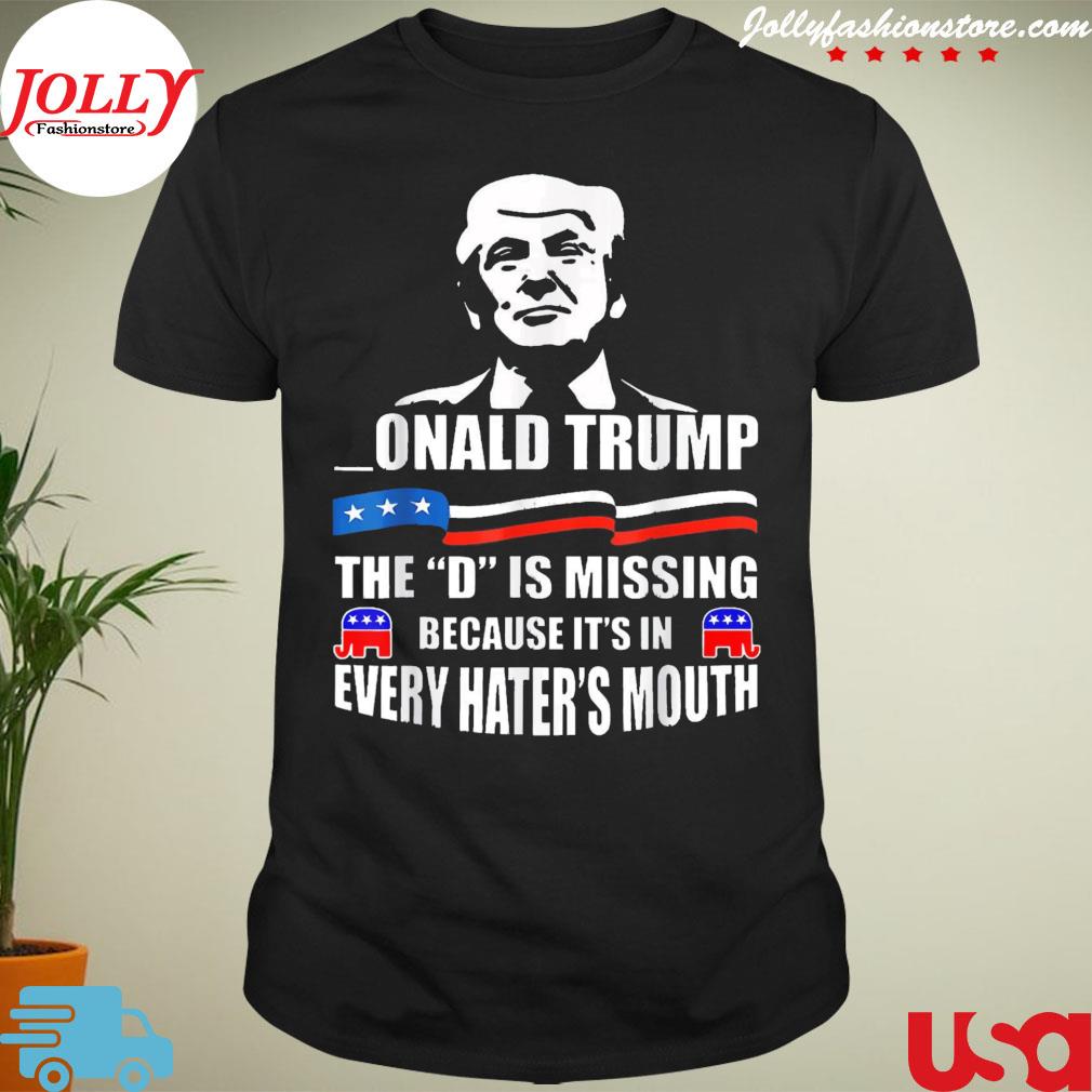 Donald Trump the d is missing Trump supporter shirt