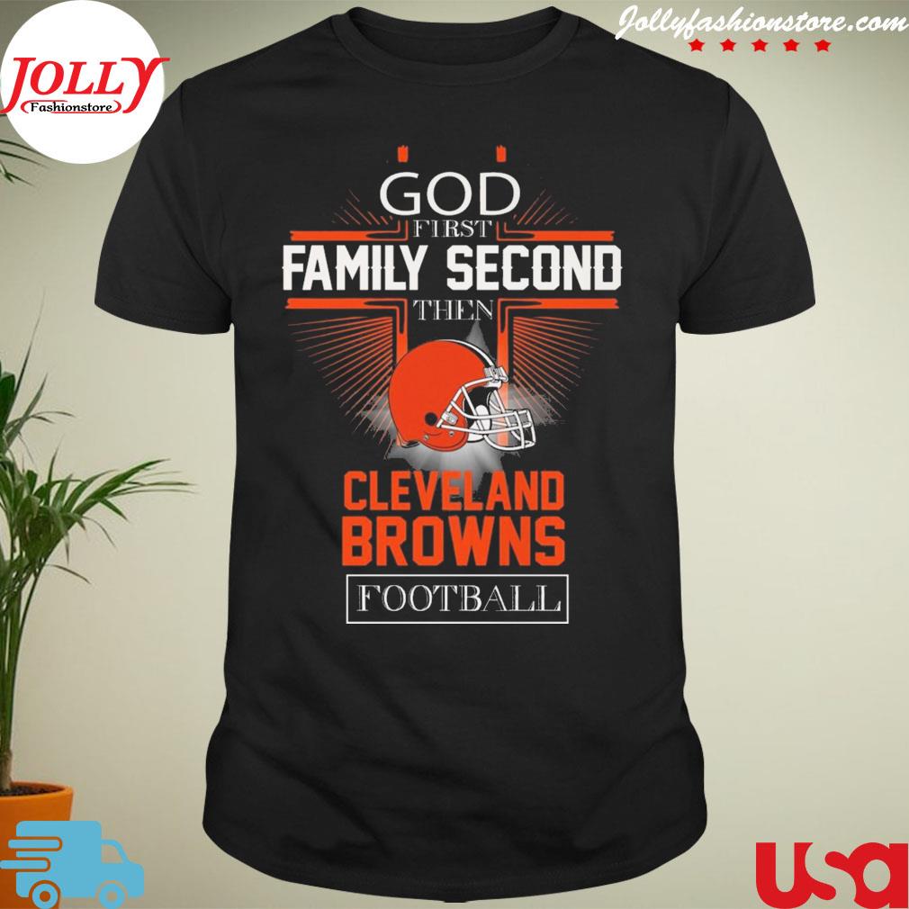 God first family second then Cleveland browns Football T-shirt
