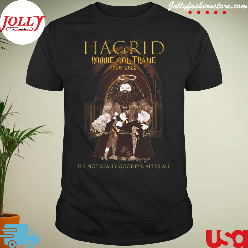 Hagrid robbie coltrane 1950 2022 it's not really goodbye after all signature T-shirt