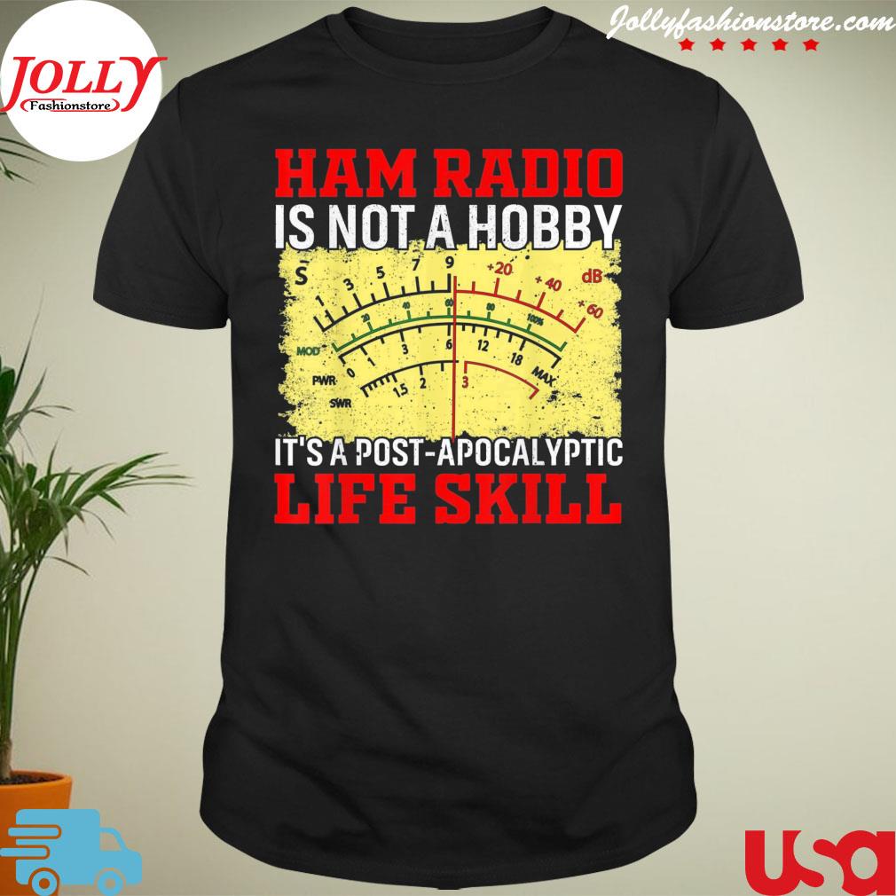 Ham radio is not a hobby it's a postapocalyptic life skill T-shirt
