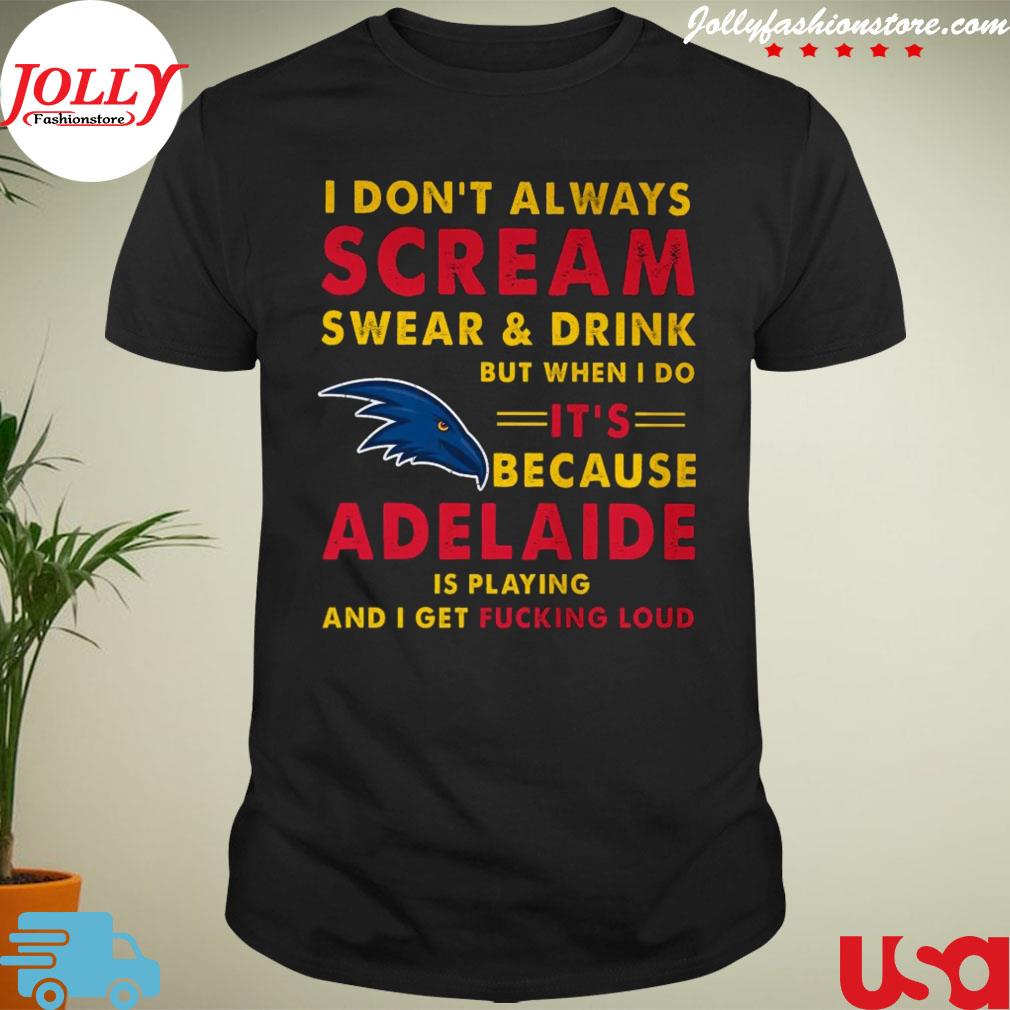I don't always scream swart and drink but when I do it's because adelaide is playing and I get fucking loud T-shirt