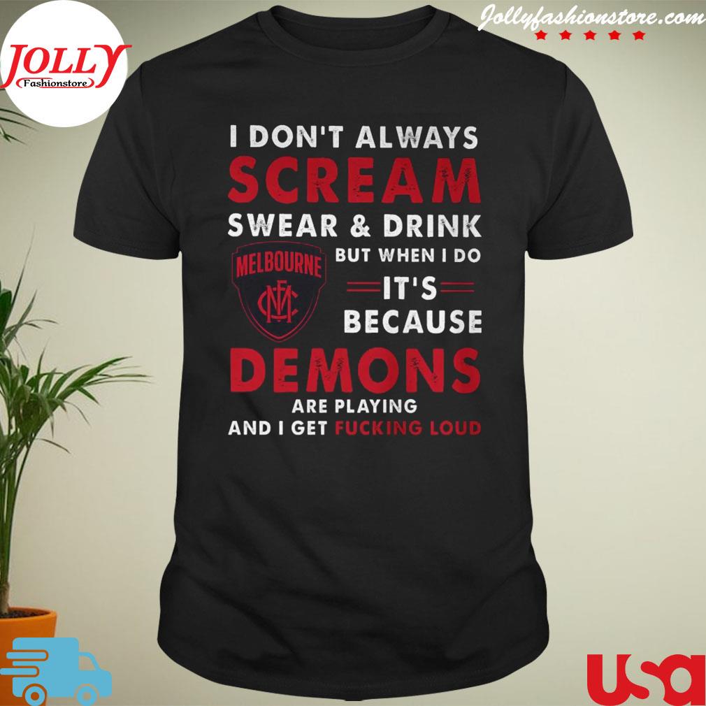 I don't always scream sweat and drink but when I do it's because demons are playing and I get fucking loud shirt