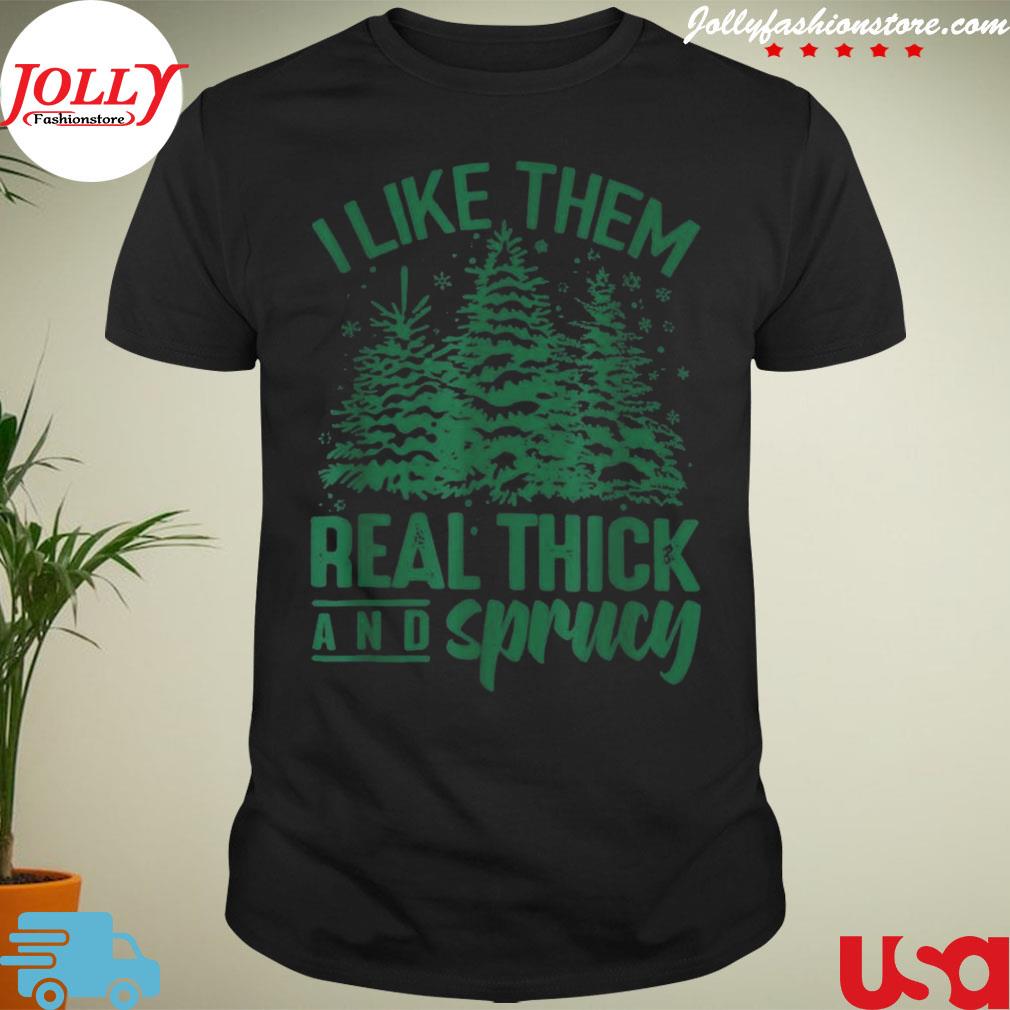 I like them real thick and sprucey Christmas tree shirt