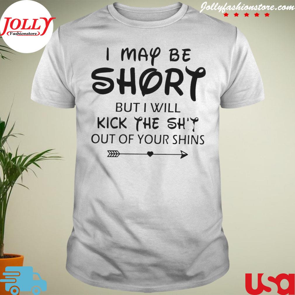 I may be short but I will kick the shit out of your shins T-shirt