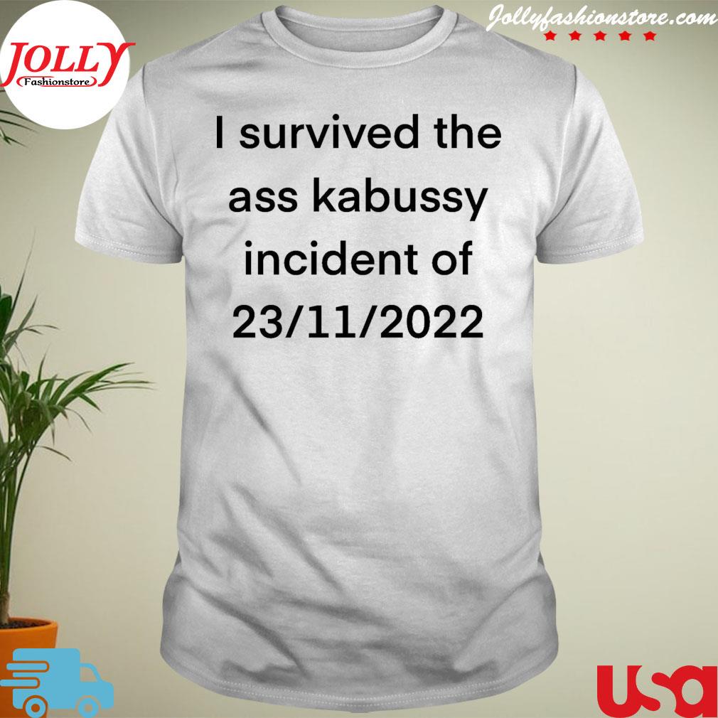 I survived the ass kabussy incident of 23-11-2022 shirt