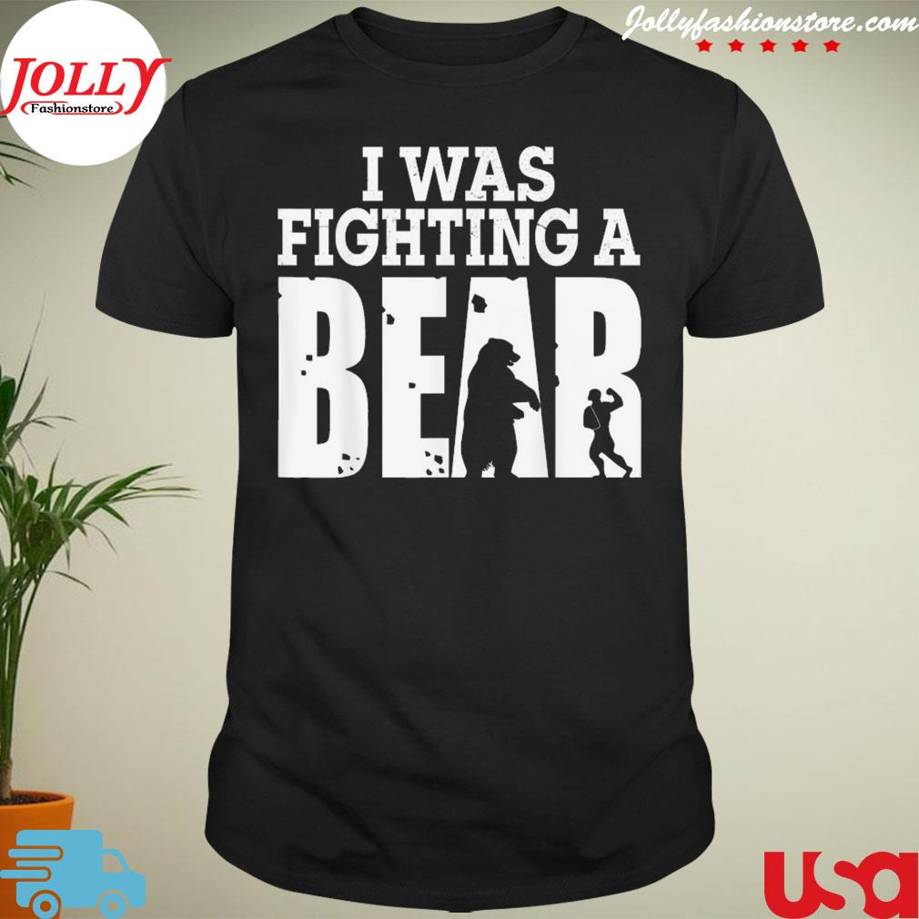 I was fighting a bear shirt