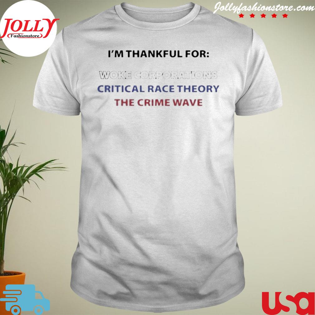 I'm thankful for woke corporations critical race theory the crime wave T-shirt