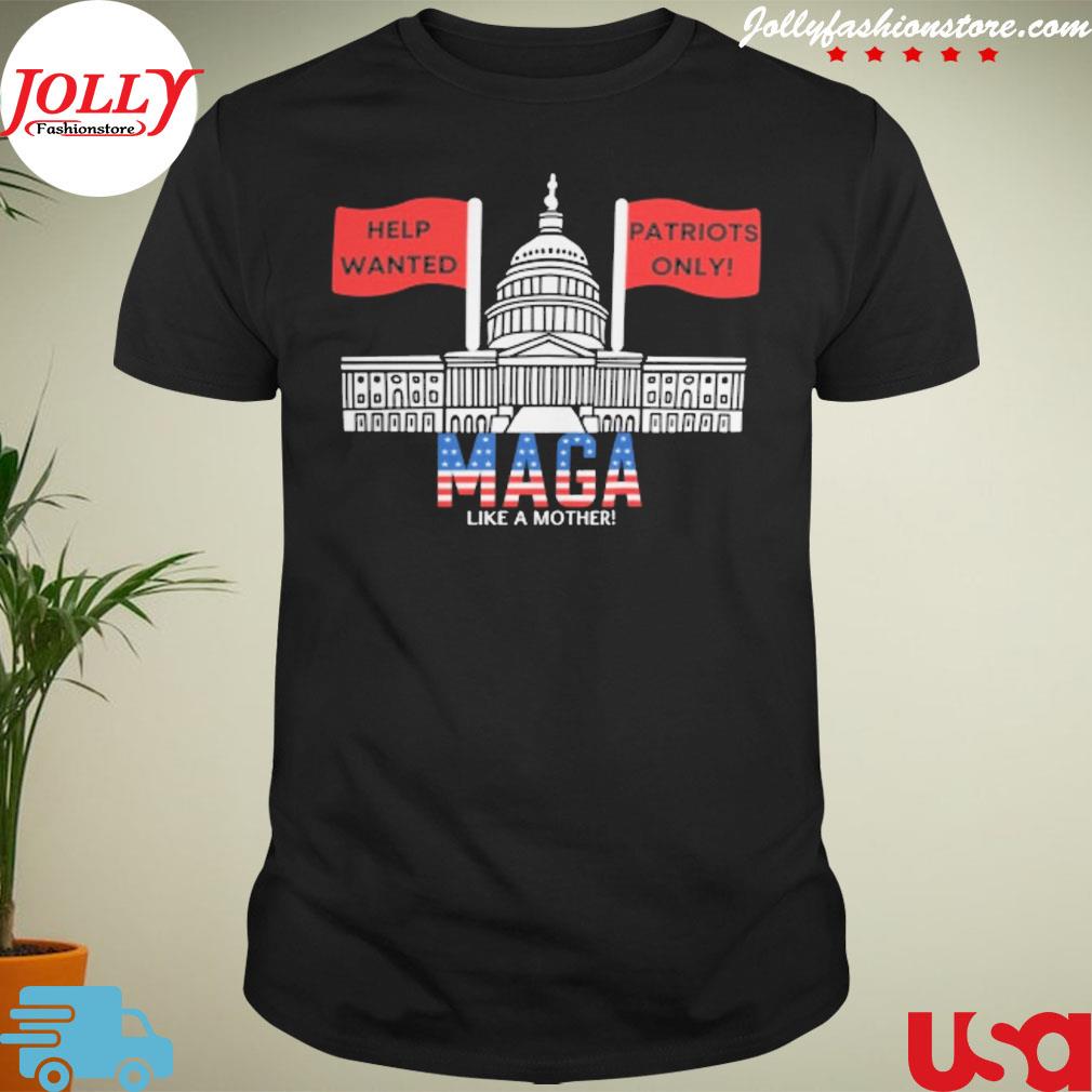 Maga like a mother help wanted Patriots only American flag shirt