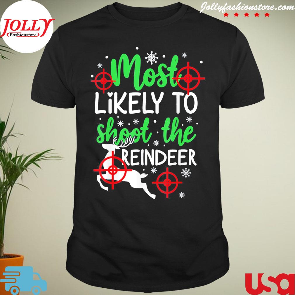 Most likely to shoot the reindeer holiday Christmas shirt