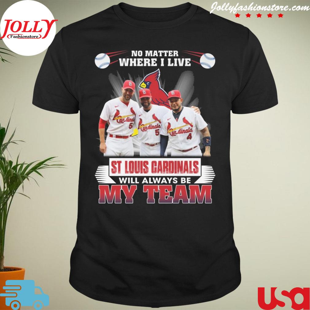 No matter where I live st louis cardinals will always be my team T-shirt