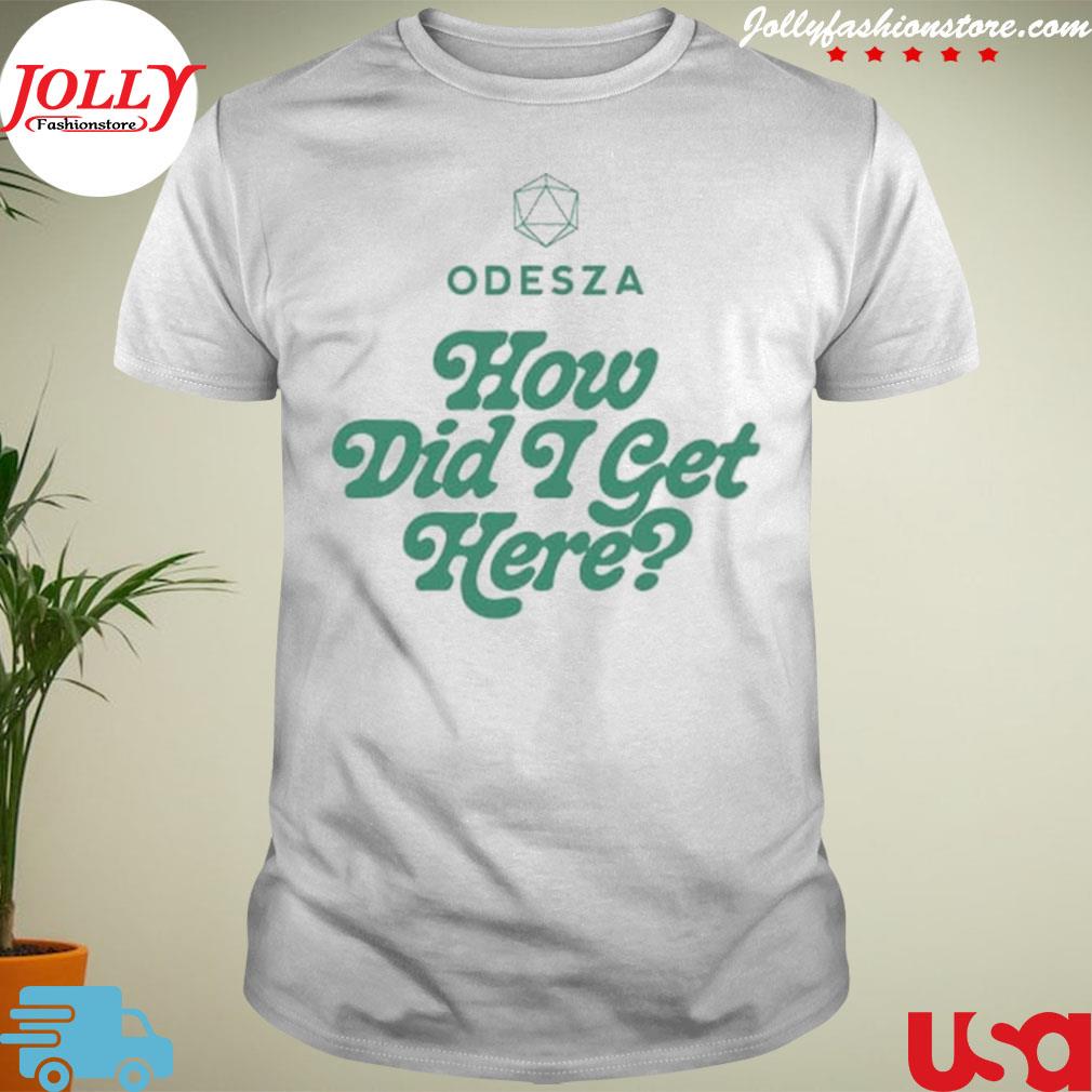 Odesza how did I get here shirt