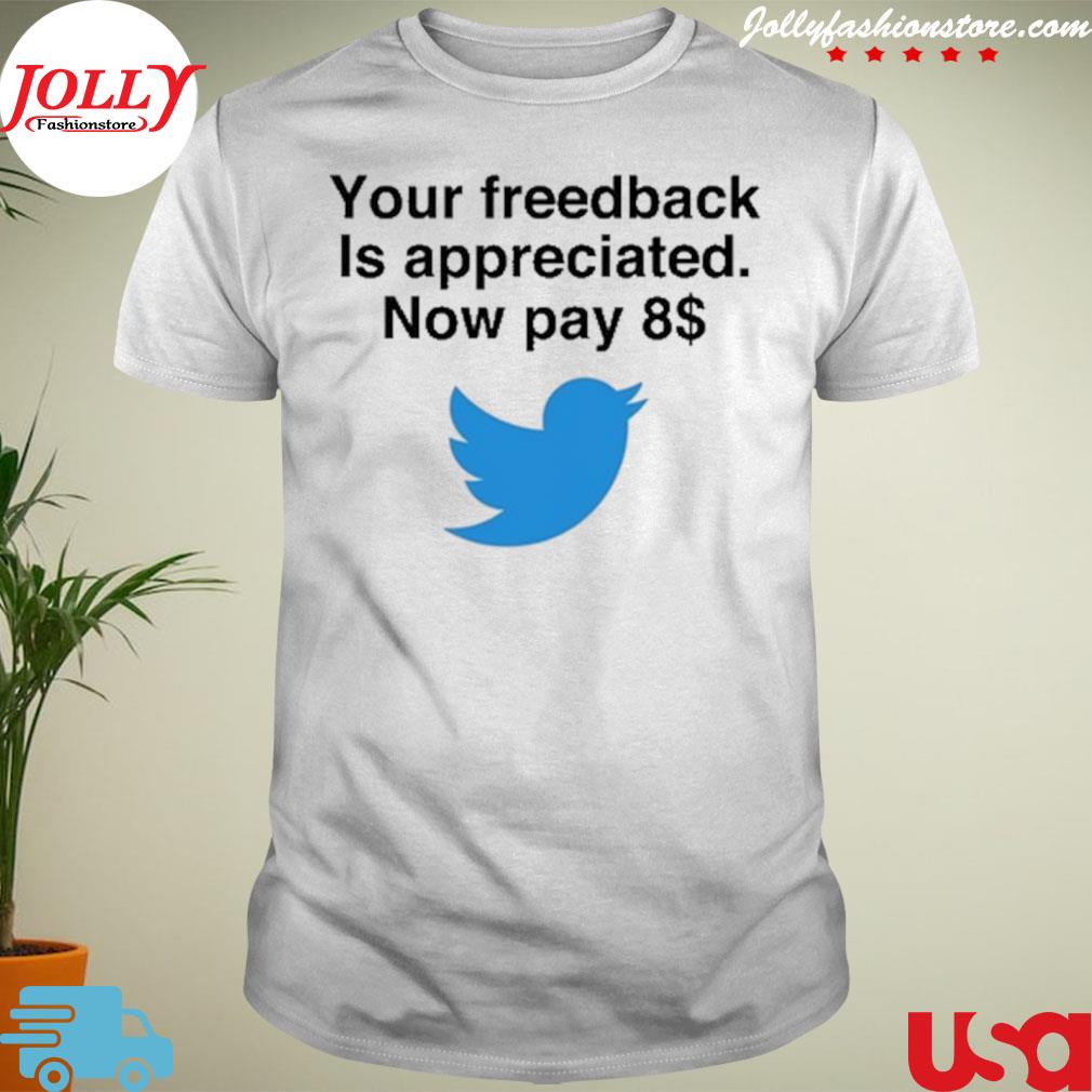Original your feedback is appreciated now pay 8$ shirt