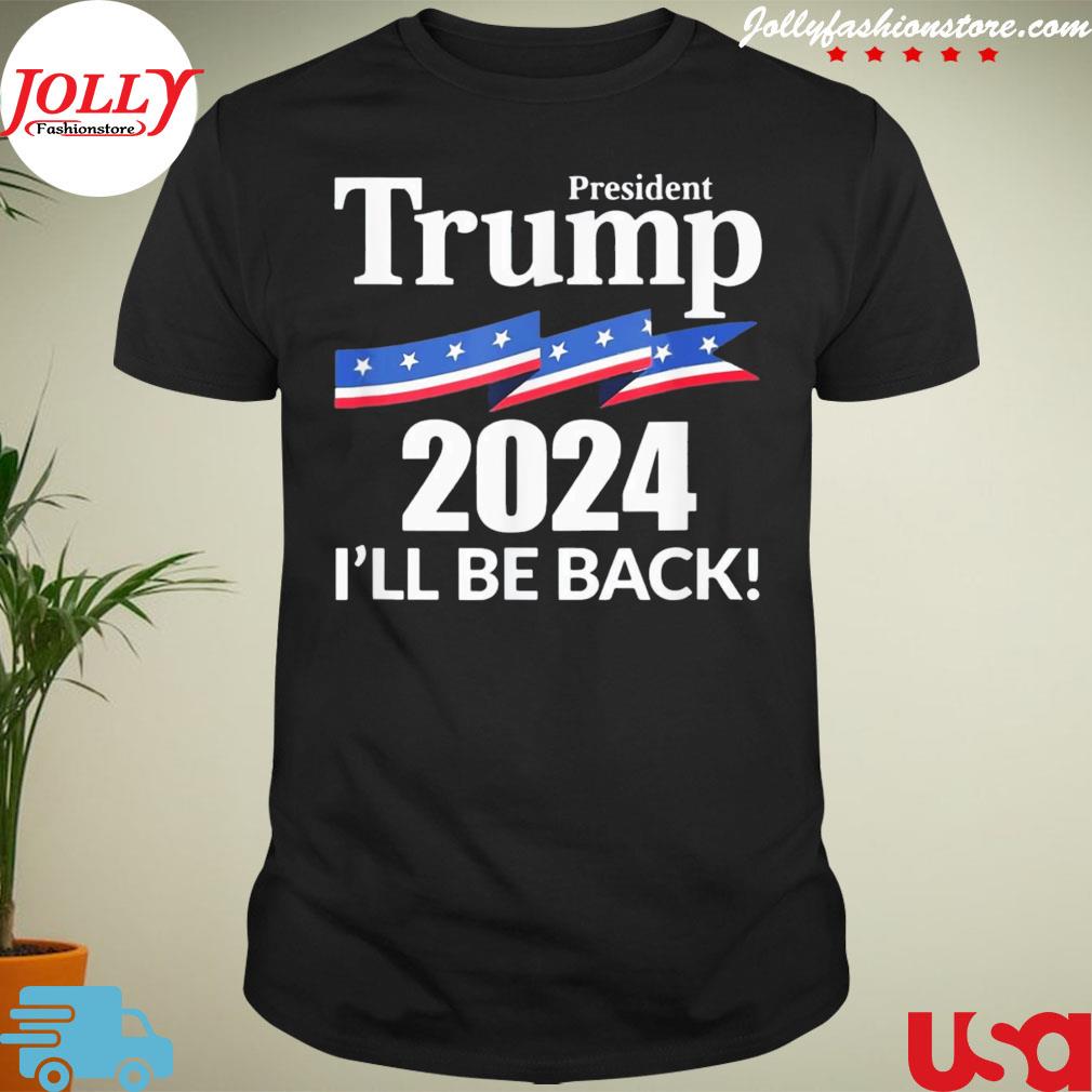 President Trump 2024 I'll be back shirt