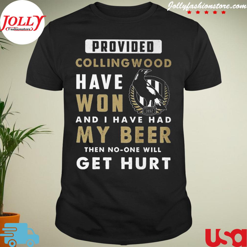 Provideo collingwood have won and I have had my beer then no one will get hurt T-shirt
