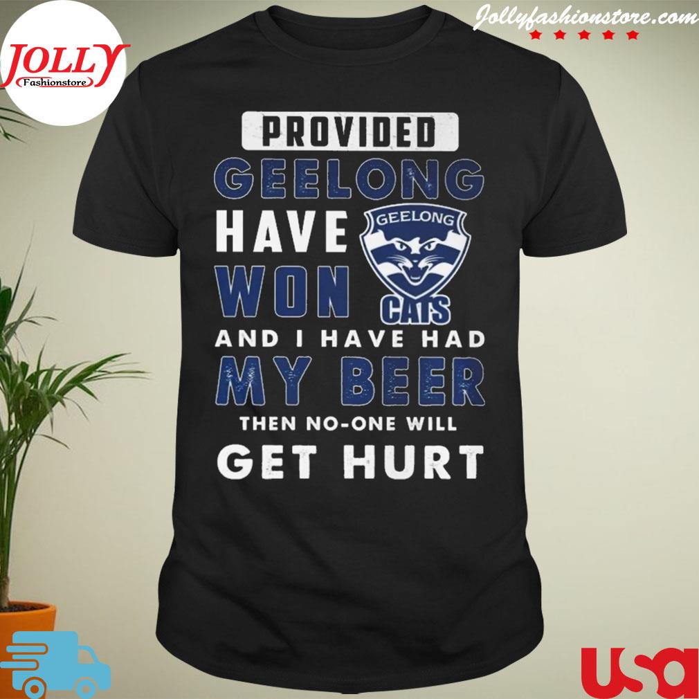 Provider geelong have won and I have had my beer then no one will get hurt T-shirt