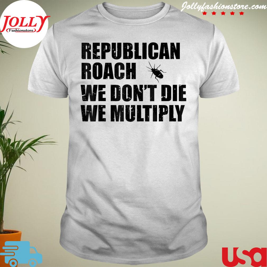Republican roach we don't die we multiply trend shirt