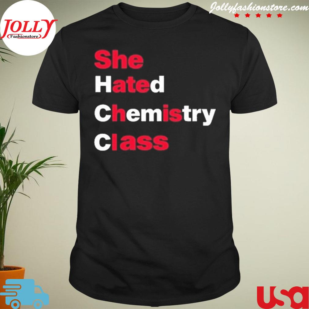 She hated chemistry class shirt