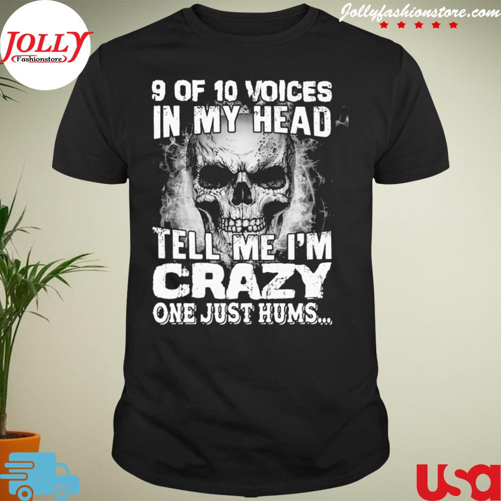Skull 9 of 10 voices in my head tell me I'm crazy one just hums shirt