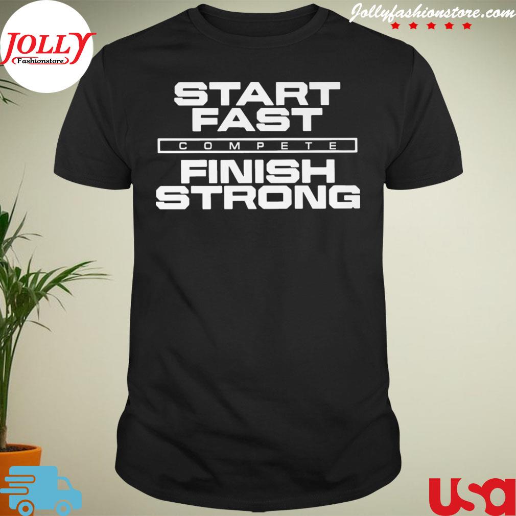 Start fast compete finish strong T-shirt