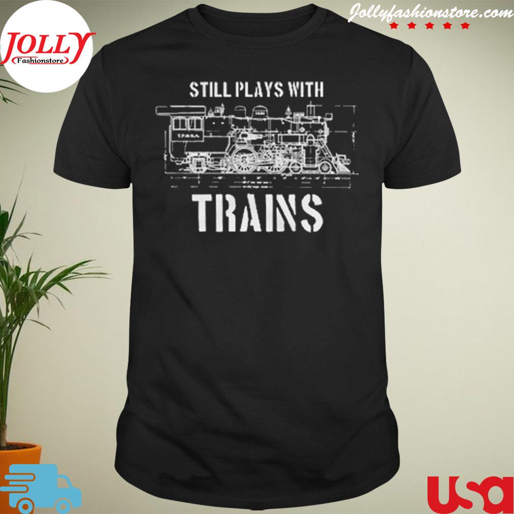 Still plays with trains shirt