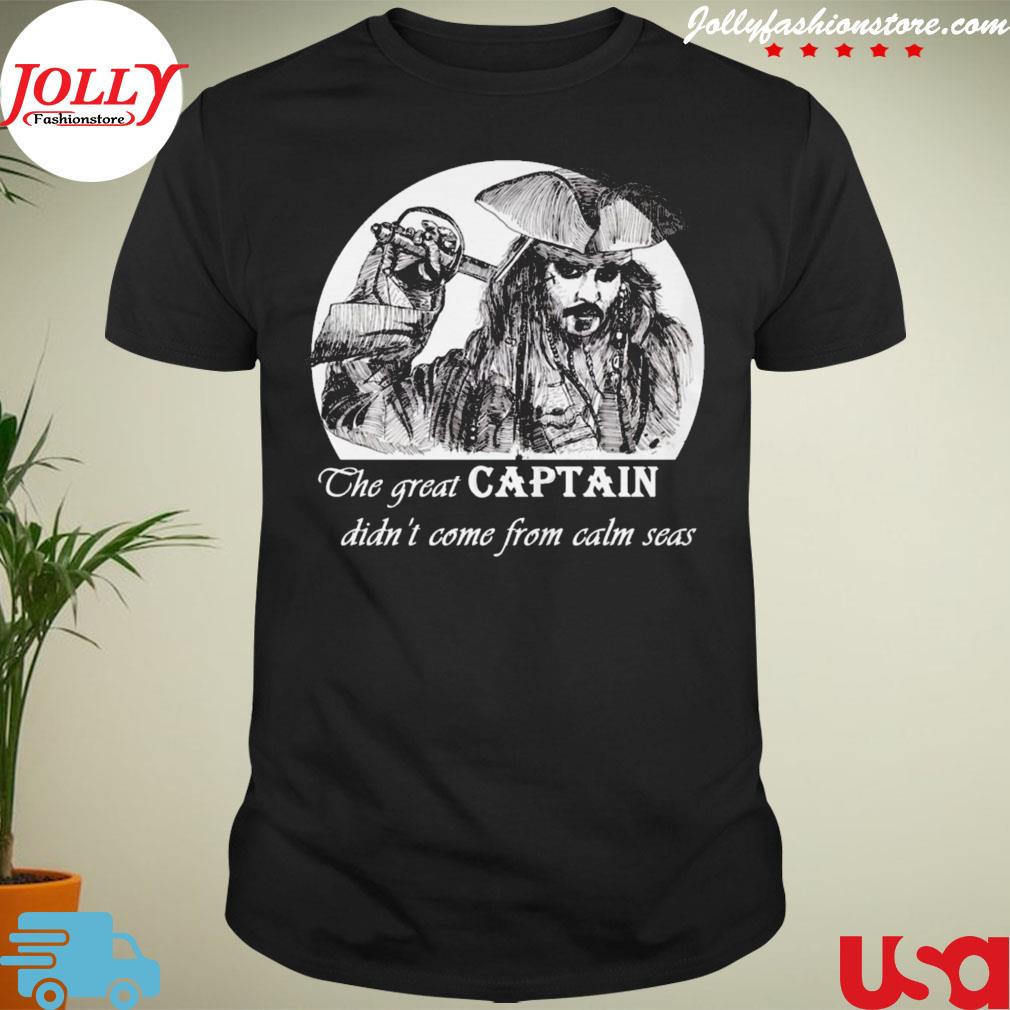 The great captain didn't come from calm seas shirt