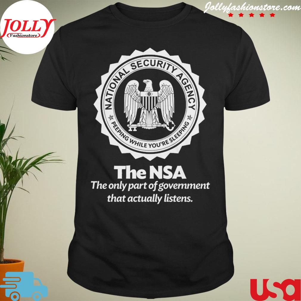 The nsa the only part of government that actually listens T-shirt