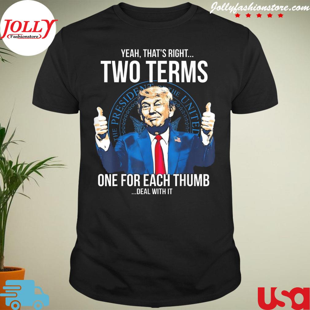 Trump that's right two terms one for each thump deal with it shirt