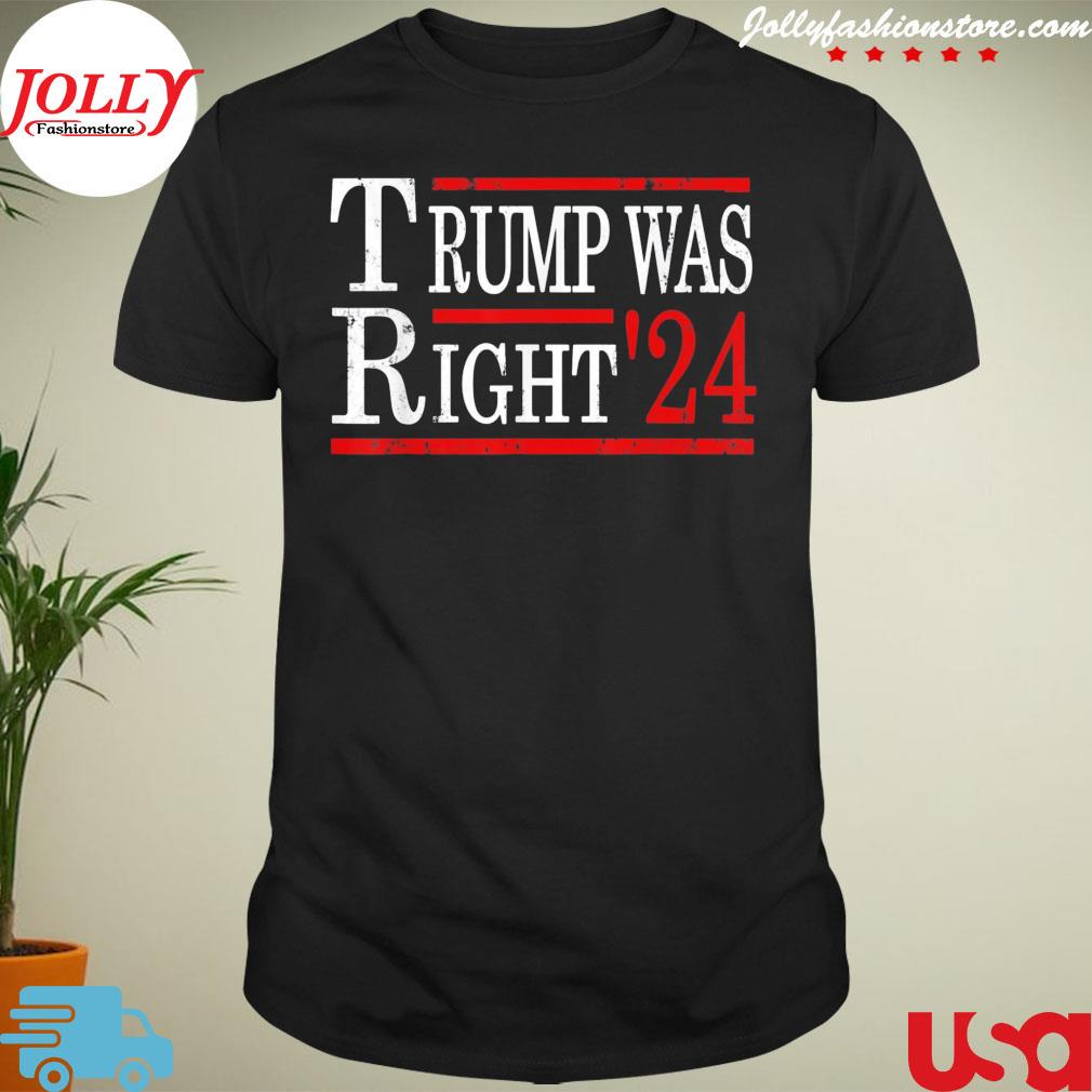 Trump was right 2024 president election republican campaign T-shirt