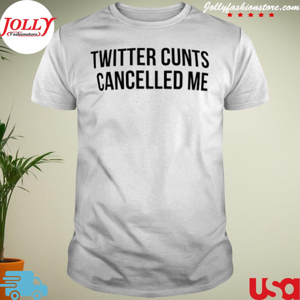 Twitter cunts cancelled me shirt