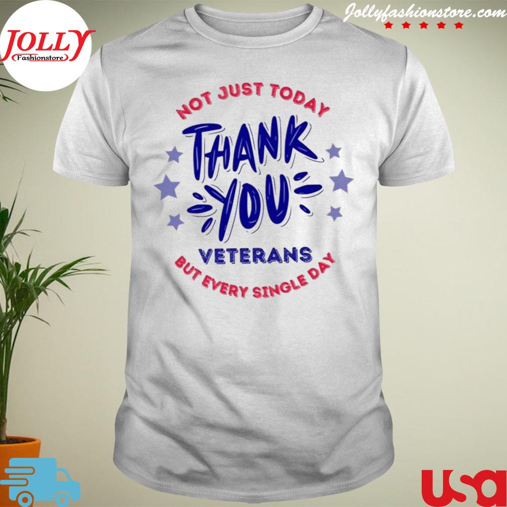 Veterans day not just today but every single day thank you T-shirt