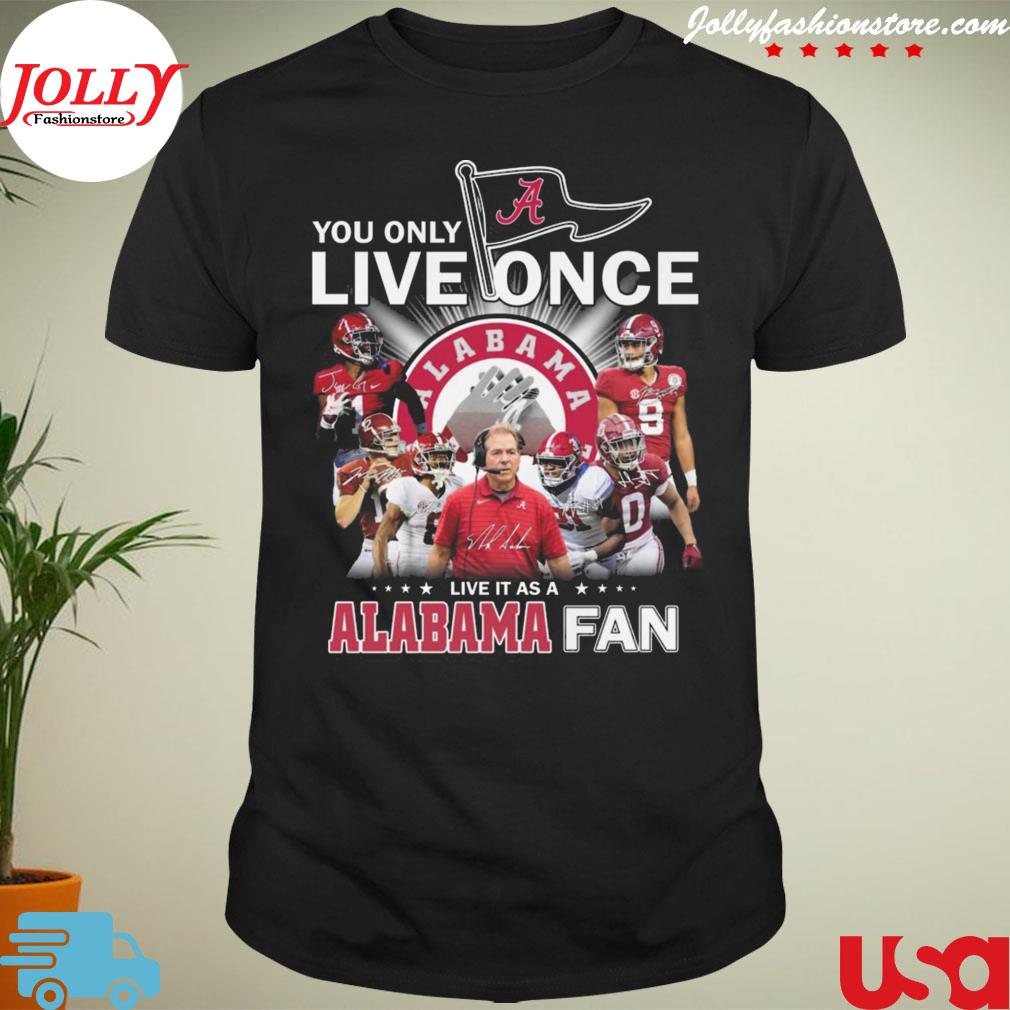 You only live once live it as a Alabama crimson tide fan signatures T-shirt