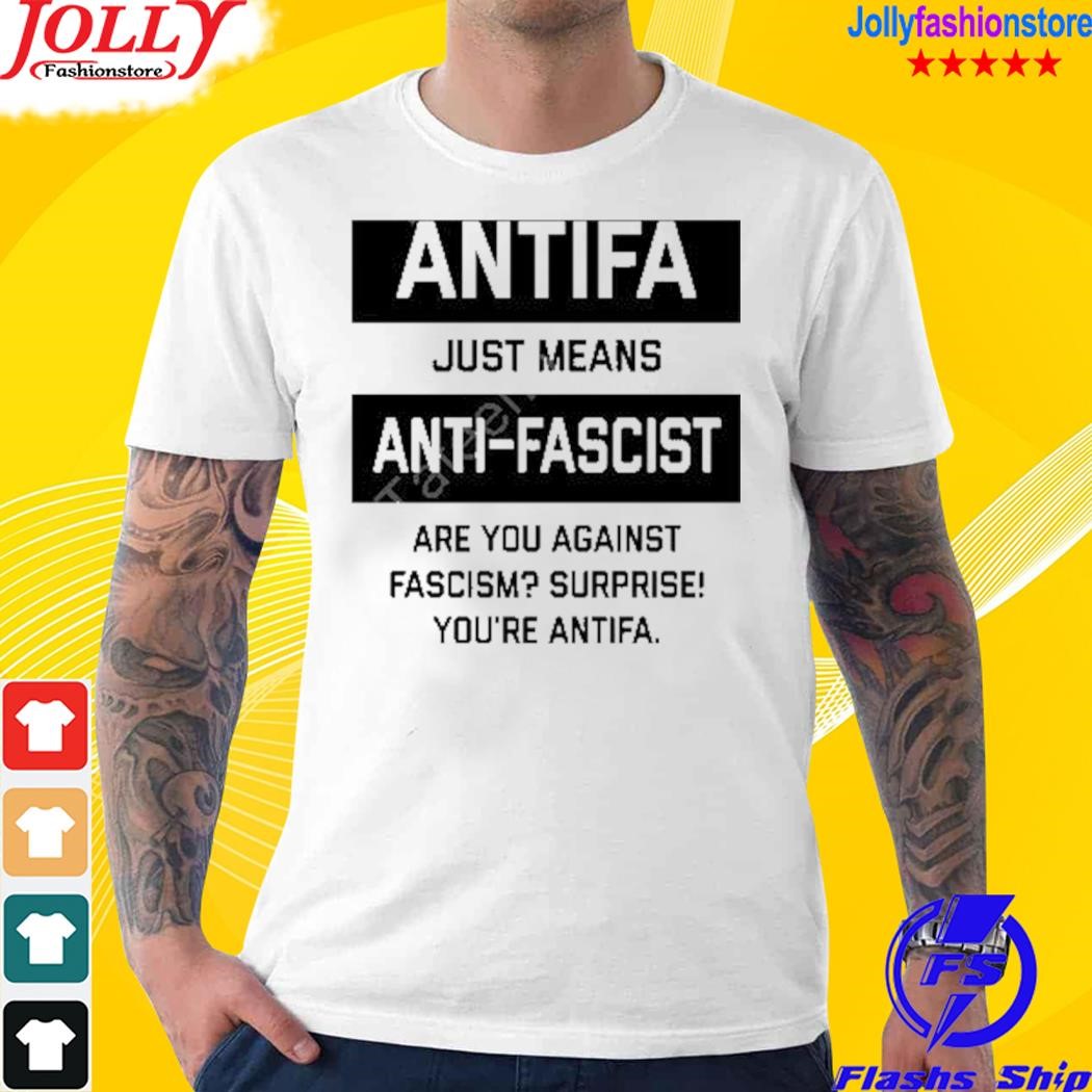 Antifa just means antifascist are you against fascism surprise! you're antifa shirt