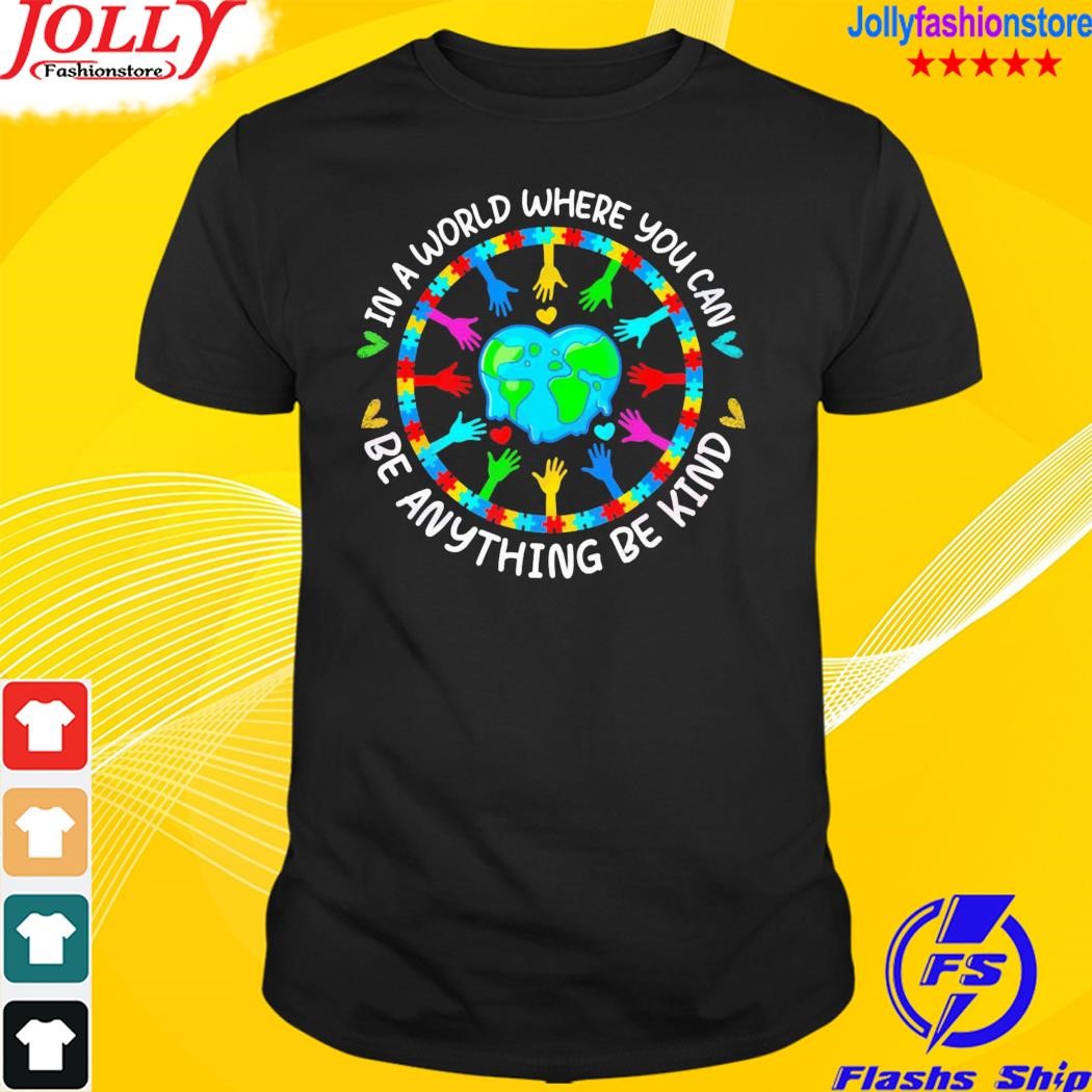 Autism awareness in a world where you can anything be kind shirt